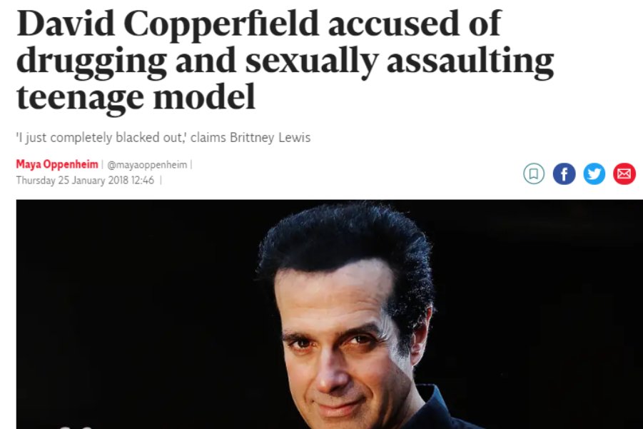 13. David CopperfieldPublicly reported January 25, 2018A woman has reported that he drugged and sexually assaulted her when she was 17 and he was 32.