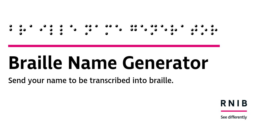 A graphic with black braille dots which spell Braille Name Generator. Below is a pink bar with text which reads 'Braille Name Generator. Send your name to be transcribed into braille. RNIB See Differently'.