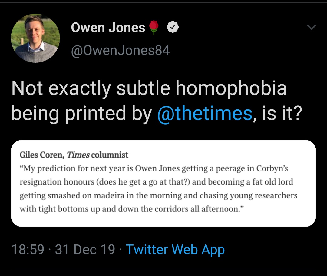 Giles Coren wrote a homophobic comment in his end of year piece in The Times. When called out for it, he pretended he did not realise the person he had attacked was gay. Despite being a well known political commentator, author and Twitter personality. Forgive me my scepticism.