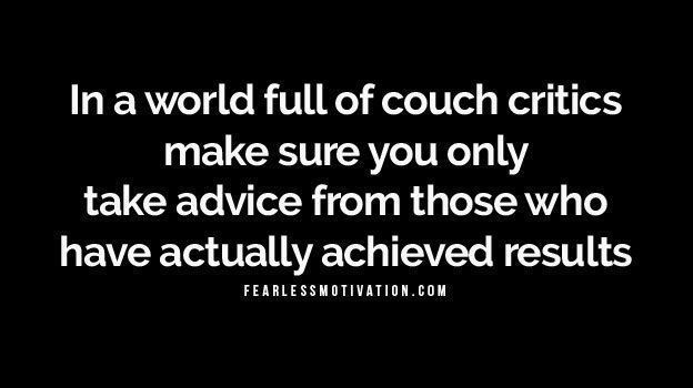 fearlessmotivat's tweet image. In a world full of couch critics make sure you only take advice from those who have actually achieved success.