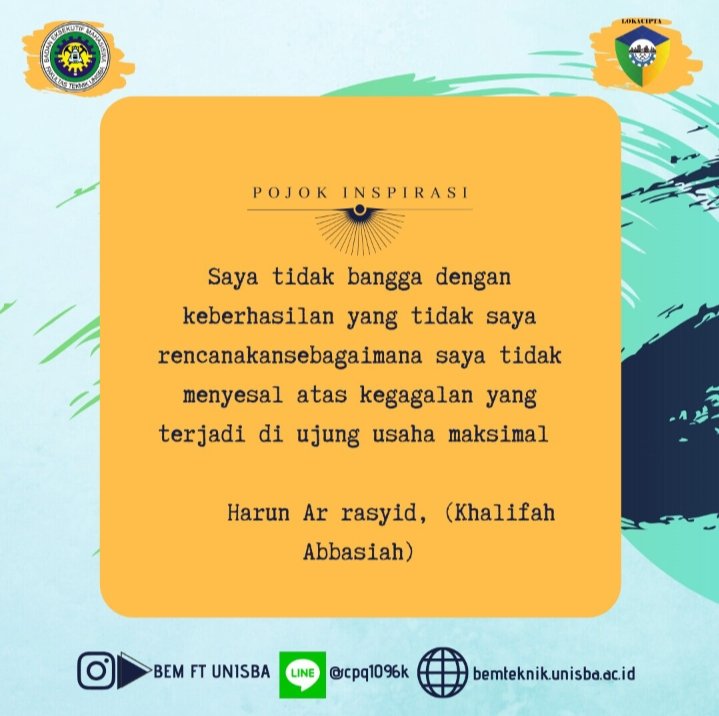 [ POJOK INSPIRASI ]
04/01/2020
Saya tidak bangga dengan keberhasilan yang tidak saya rencanakansebagaimana saya tidak menyesal atas kegagalan yang terjadi di ujung usaha maksimal    Harun Ar rasyid, (Khalifah Abbasiah)