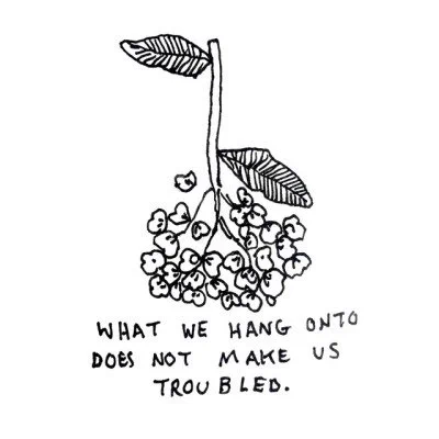 what we hang onto does not make us troubled / it makes us brave 