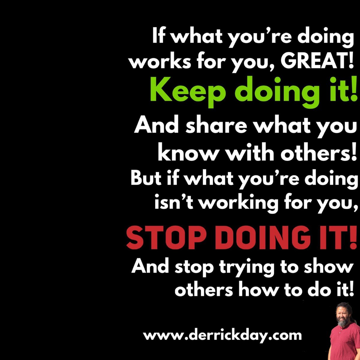 derrickeday's tweet photo. If #whatyouredoing #worksforyou, GREAT! #Keepdoingit! And #sharewhatyouknow with others!
But if what you’re doing #isntworkingforyou, #STOPDOINGIT! And #stoptrying to #showothers #howto do it! https://t.co/kjdeQrMsbR