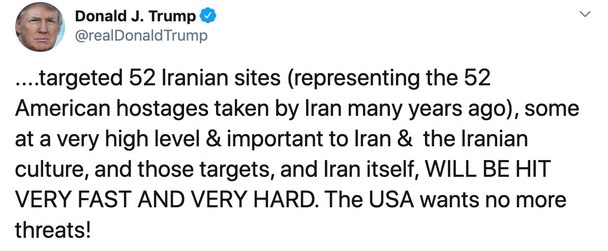 Screenshot of Donald Trump's tweet: "....targeted 52 Iranian sites (representing the 52 American hostages taken by Iran many years ago), some at a very high level & important to Iran &  the Iranian culture, and those targets, and Iran itself, WILL BE HIT VERY FAST AND VERY HARD. The USA wants no more threats!"