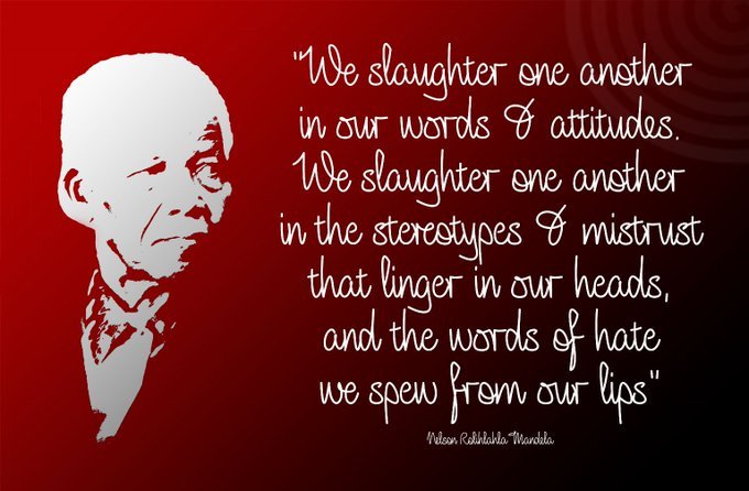 NelsonMandela's tweet photo. "We slaughter one another in our words and attitudes. We slaughter one another in the stereotypes and mistrust that linger in our heads, and the words of hate we spew from our lips." – Nelson Mandela https://t.co/fCcmJCoY9D