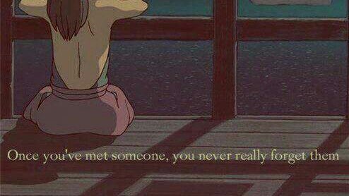 Once you've met someone, you never really forget them.

เมื่อคุณได้พบเจอใครครั้งนึงแล้ว
คุณจะไม่มีทางลืมเขาได้จริงๆ หรอก