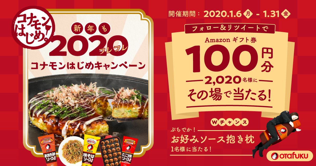 Otafuku_s's tweet photo. ＼新年もフレフレ(2020)コナモンはじめキャンペーン開始！／
本年も皆さまに福が訪れることを願い、フォロー＆RTキャンペーンを実施！

＜応募方法＞
① @Otafuku_s をフォロー
②この投稿をRT
③↓のURLをクリック
https://t.co/LSxp9hpMf4

Wチャンスで お好みソース抱き枕 を１名様にプレゼント！ https://t.co/FF3qpWHzNr