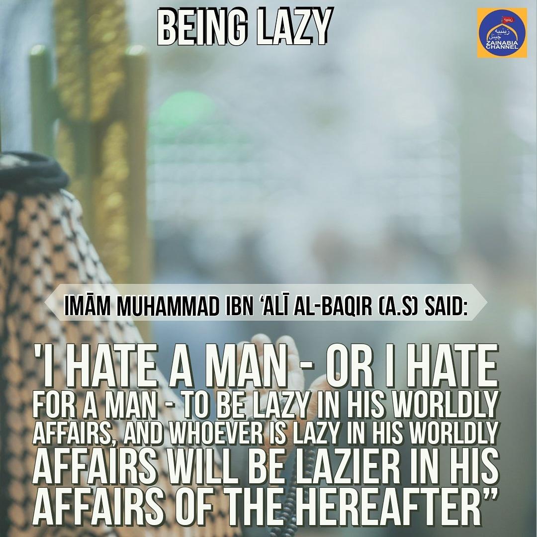 ChannelZainabia's tweet photo. Imām Muhammad ibn ‘Alī al-Baqir (a.d) said:
'I hate a man - or I hate for a man - to be lazy in his worldly affairs, and whoever is lazy in his worldly affairs will be lazier in his affairs of the Hereafter”
#imambaqir #ihateaman #ihateforaman #beinglazy #inhis #worldlyaffairs https://t.co/VB9vzY6DkX