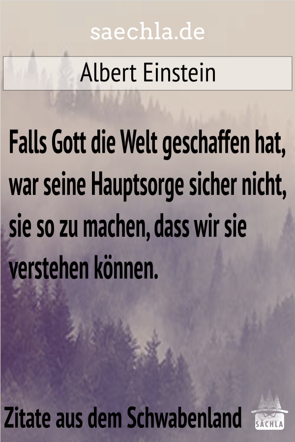 Saechla En Twitter Falls Gott Die Welt Geschaffen Hat War Seine Hauptsorge Sicher Nicht Sie So Zu Machen Dass Wir Sie Verstehen Konnen Albert Einstein Https T Co Zvi6em7uxp Schwabisch Schwaben Zitat Badenwurttemberg Spruch Spruche