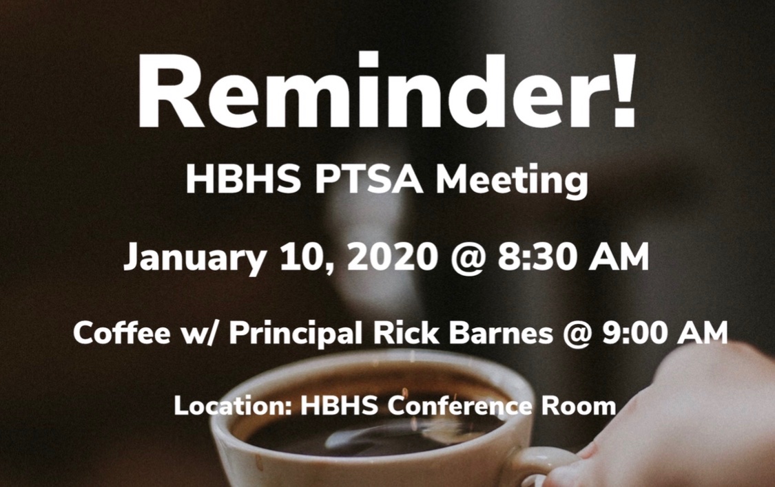 Reminder! 
HBHS PTSA Meeting 
January 10, 2020 <a href="/8/">.</a>:30AM
Coffee w/ Principal Rick Barnes @9:00AM 
Location: HBHS Conference Room