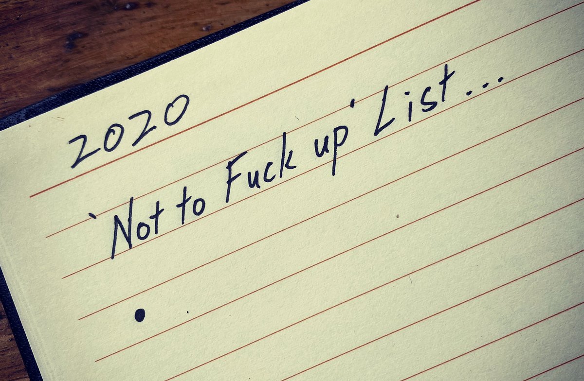 I’m trying a different approach this year... There are always more things ‘To Do’, but only a specific number of things to definitely not Fuck Up.