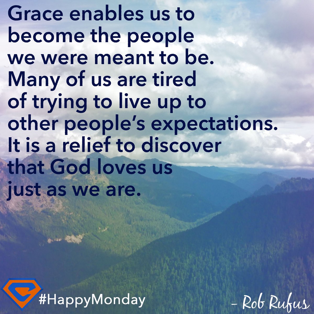 Grace enables us to become the people we were meant to be. Many of us are tired of trying to live up to other people’s expectations. It is a relief to discover that God loves us just as we are. – Rob Rufus