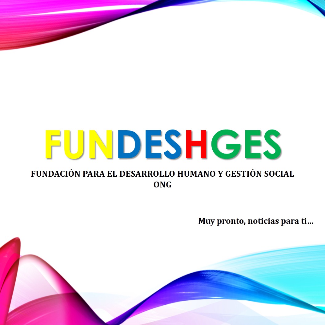 FUNDESHGES
Fundación para el Desarrollo Humano y Gestión Social
Muy pronto, noticias para ti...