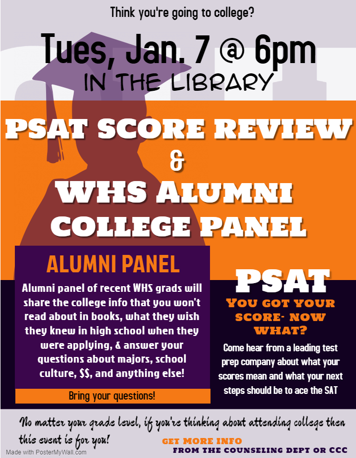 Join us Tuesday, Jan. 7th  at 6pm to learn what your PSAT score means and how to use it to improve your SAT.  Also, WHS Alumni come back to share their college experience.