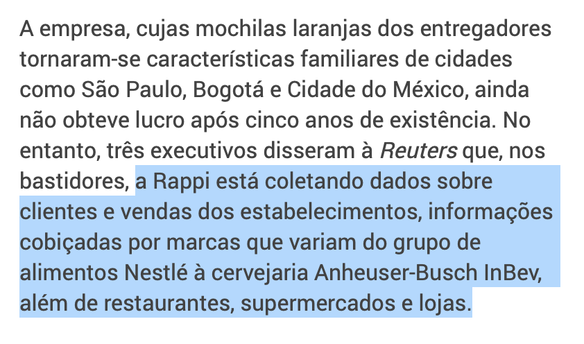 "(…) a Rappi está coletando dados sobre clientes e vendas dos estabelecimentos, informações cobiçadas por marcas que variam do grupo de alimentos Nestlé à cervejaria Anheuser-Busch InBev, além de restaurantes, supermercados e lojas."