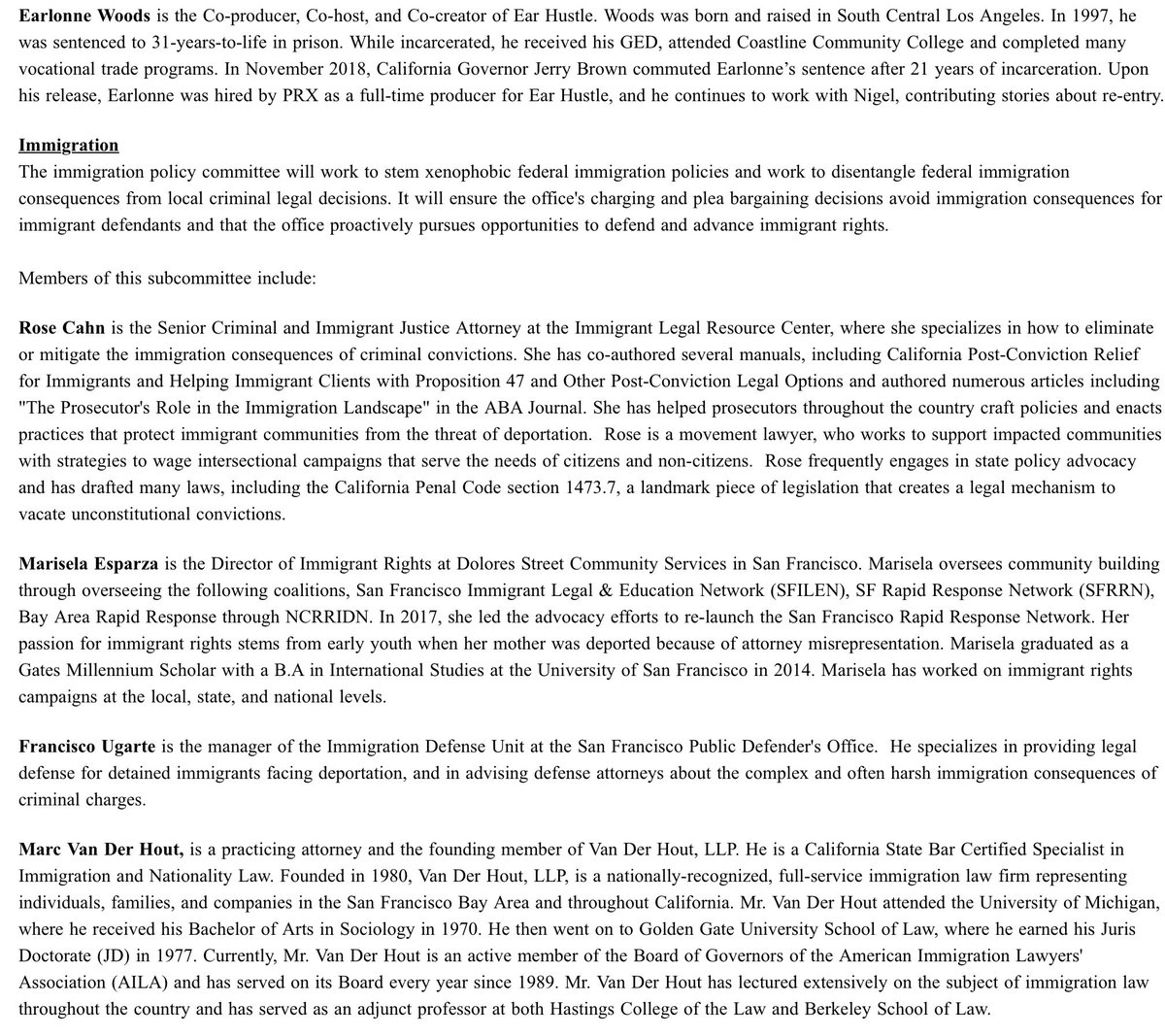 Immigration 
The immigration policy committee will work to stem xenophobic federal immigration policies and work to disentangle federal immigration consequences from local criminal legal decisions. It will ensure the office's charging and plea bargaining decisions avoid immigration consequences for immigrant defendants and that the office proactively pursues opportunities to defend and advance immigrant rights.