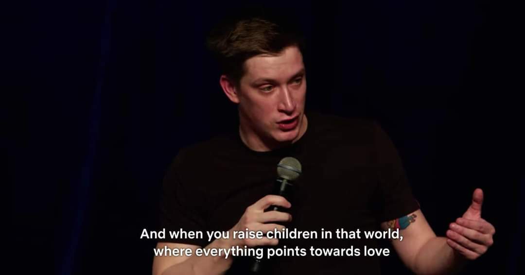 I needed this. So I'm posting this. The comedians name is Daniel Sloss