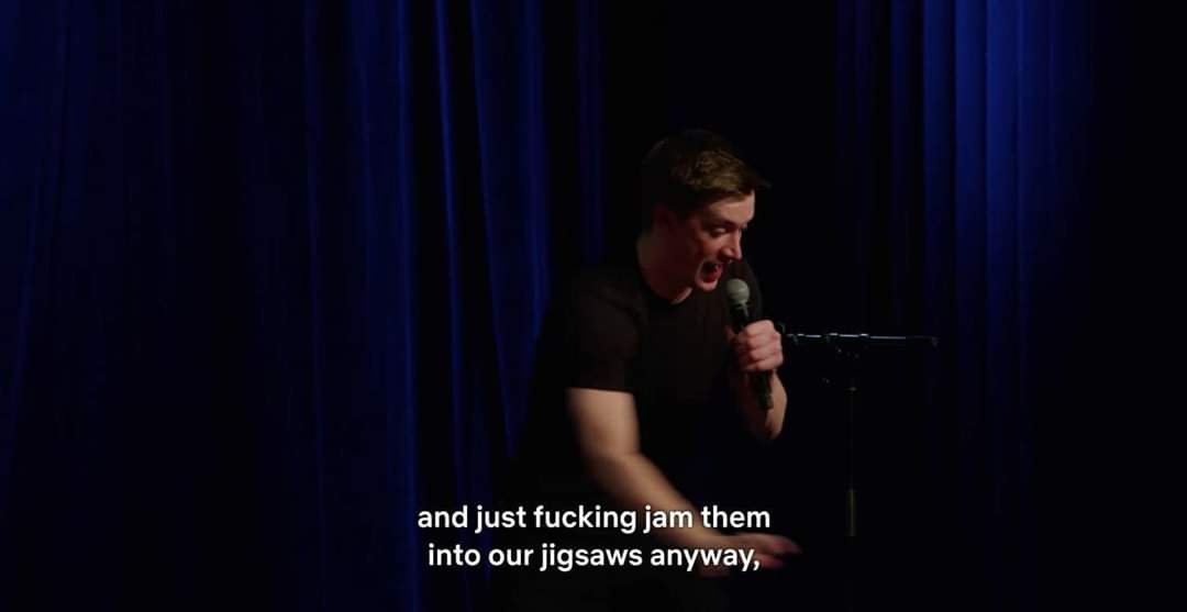 I needed this. So I'm posting this. The comedians name is Daniel Sloss