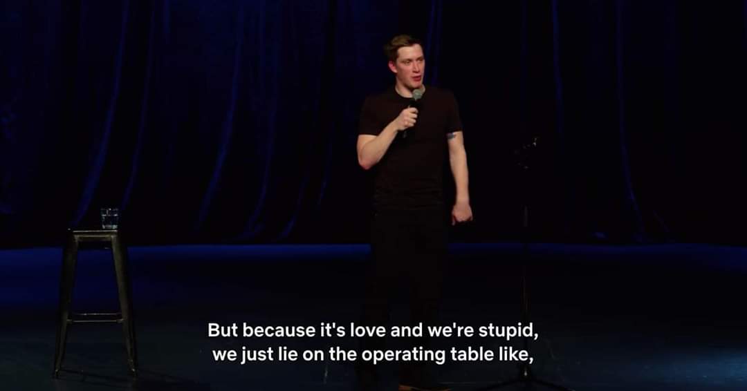I needed this. So I'm posting this. The comedians name is Daniel Sloss