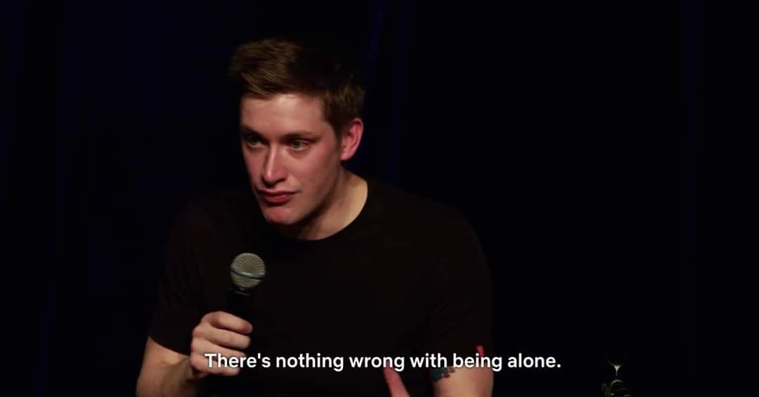 I needed this. So I'm posting this. The comedians name is Daniel Sloss