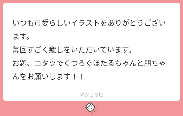 ましゅまろお題!炬燵でくつろぐほたるちゃんと朋ちゃん。ほたるちゃんは心と体がぽかぽかでこんなに幸せでいいのだろうか…とあわあわしてます(*˙︶˙*)
お題ありがとうございましたー!! 