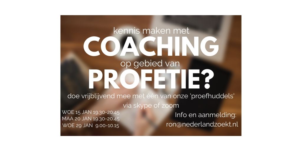 Als je stappen wilt zetten in profetie en in het verstaan van Gods stem, en dat meer onderdeel maken van je dagelijks leven, dan is onze online-coaching een goed hulpmiddel. Maak vrijblijvend kennis door deel te nemen aan een 'proefhuddel'. Meer info via ron@nederlandzoekt.nl