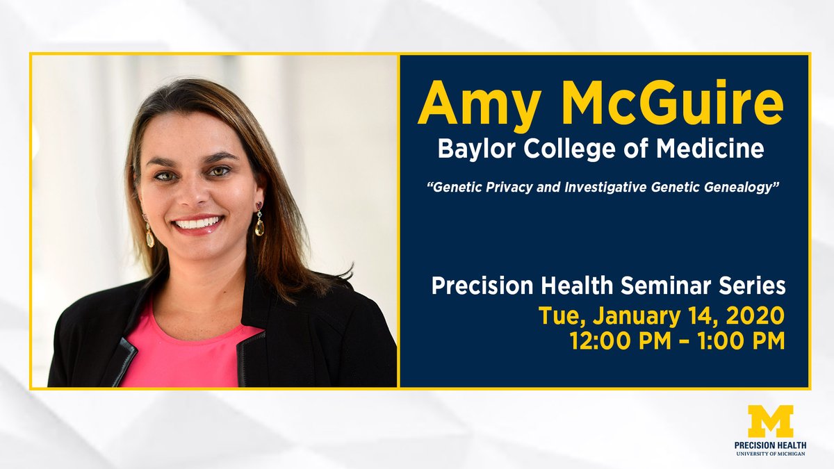 Amy McGuire Baylor College of Medicine "Genetic Privacy and Investigative Genetic Genealogy Tuesday January 14, 2020 12:00-1:00pm