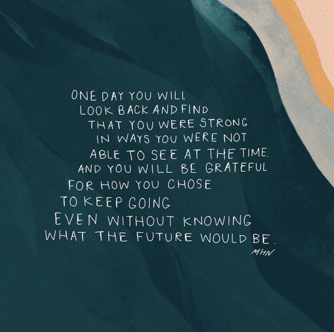 You are strong in ways you may not be able to see right now.