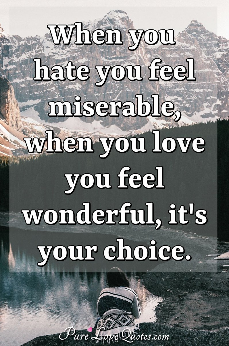 Pure Love Quotes When You Hate You Feel Miserable When You Love You Feel Wonderful It S Your Choice T Co Ncmz1h2p22 T Co Ljjjr6exsp T Co Jglplwj3ve Pure Love Quotes When You Hate You Feel Miserable When You Love You Feel Wonderful It S Your Choice T Co Ncmz1h2p22 T Co Ljjjr6exsp T Co Jglplwj3ve