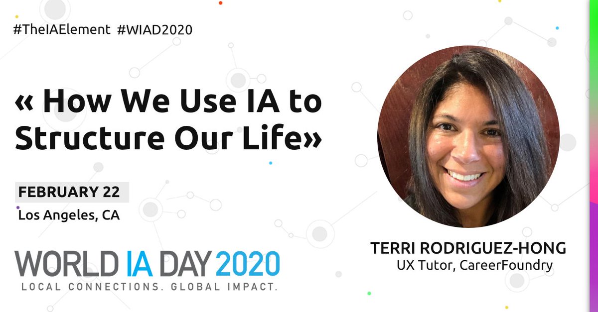 Terri Rodriguez-Hong.  UX Tutor at CareerFoundry.  Talk Title: How we use IA to structure our life.  February 22.  Los Angeles, CA.  World IA Day 2020