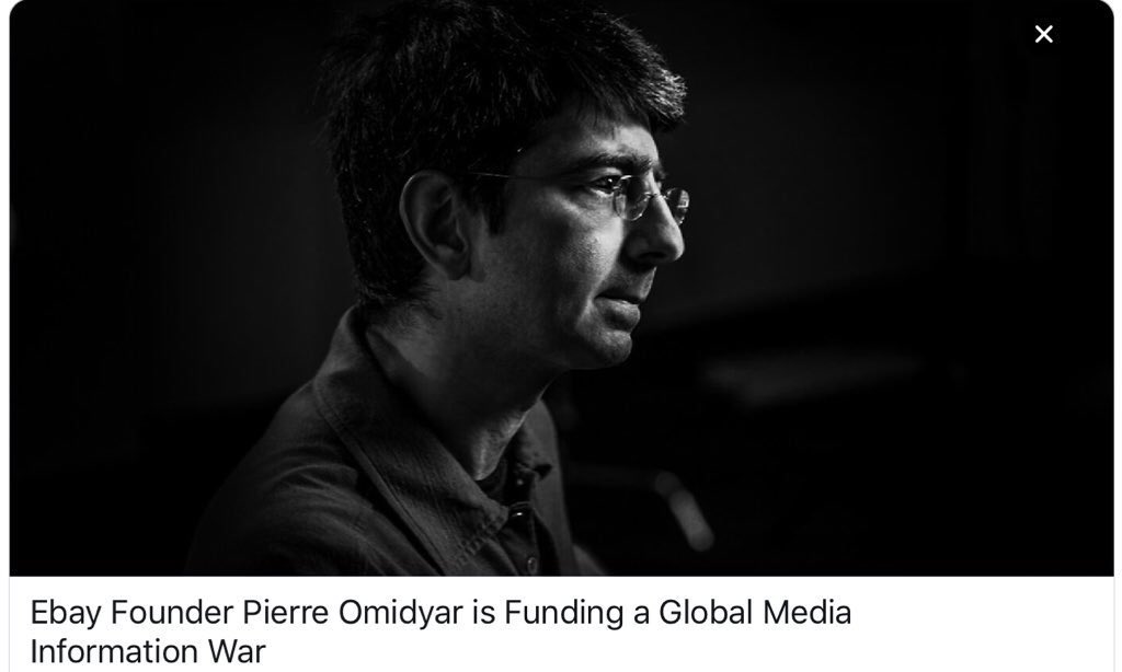 Ebay founder Pierre Omidyar is funding a global media information war: https://www.mintpressnews.com/ebay-founder-pierre-omidyar-is-funding-a-global-media-information-war/255199/