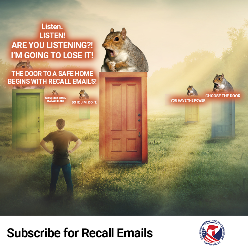 A person named Jim stands before six doors in a field. A giant squirrel sits atop each. The biggest squirrel says, "Listen. Listen! Are you listening?! I'm gonna lose it! The door to a safe home begins with recall emails." Subscribe for recall emails.