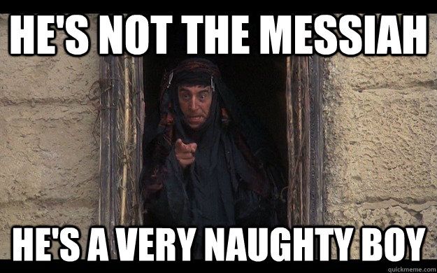 "He's not the messiah, he's a very naughty boy!“