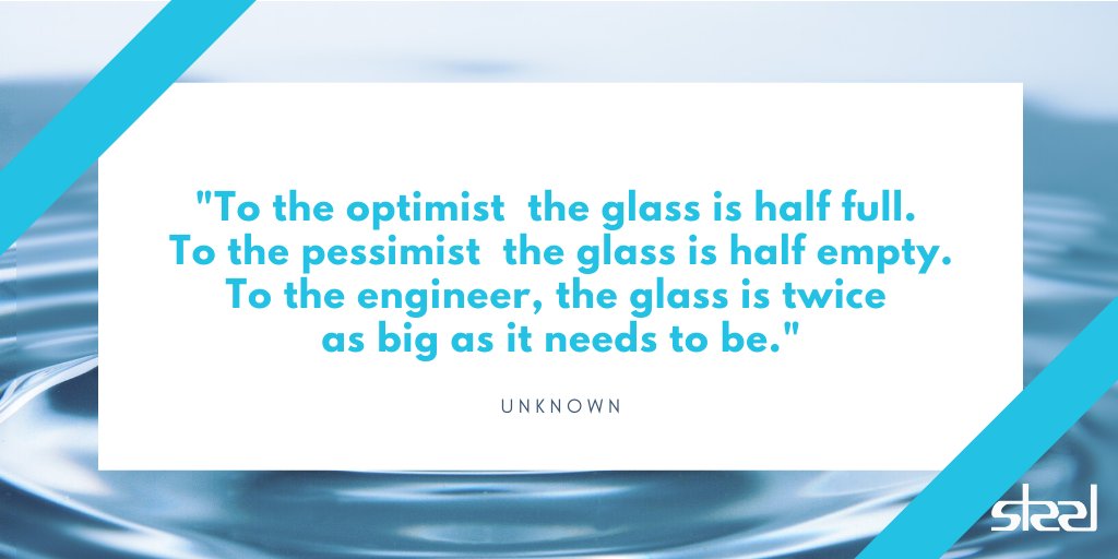 "To the optimist  the glass is half full. To the pessimist  the glass is half empty. To the engineer, the glass is twice as big as it needs to be." - Unknown