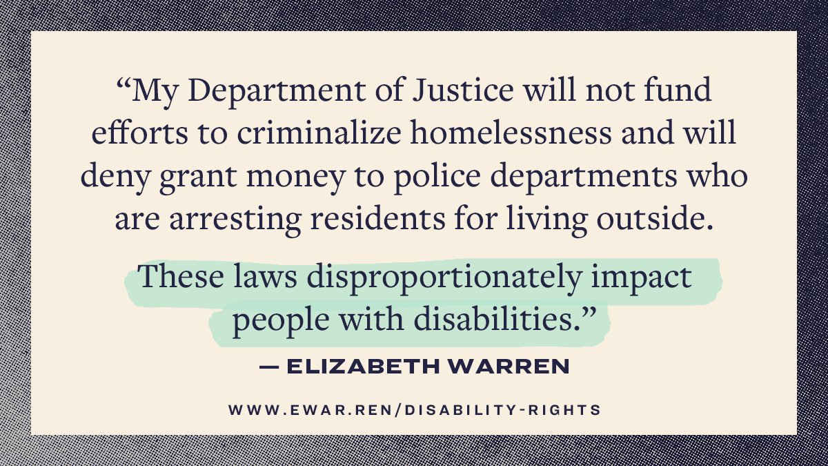 My department of Justice will not fund efforts to criminalize homelessness and will deny grant money to police departments who are arresting residents for living outside. These laws disproportionately affect people with disabilities.