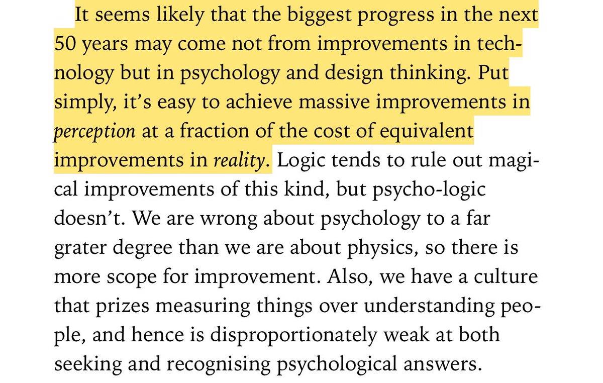 “It seems likely that the biggest progress in the next 50 years may come not from improvements in technology but in psychology and design thinking. Put simply, it’s easy to achieve massive improvements in perception at a fraction of the cost of equivalent improvements in reality”