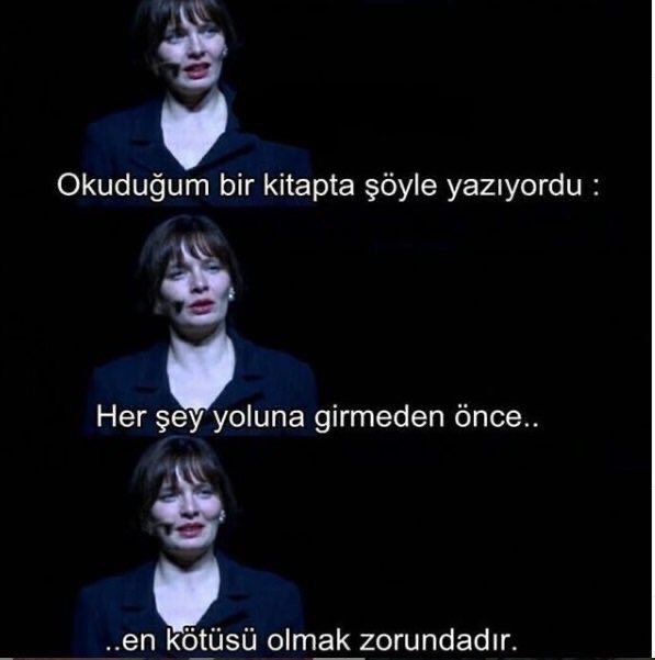 "Okuduğum bir kitapta şöyle yazıyordu: 'Her şey yoluna girmeden önce, en kötüsü olmak zorundadır." (Nil Karaibrahimgil)