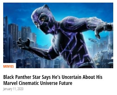 Here's probably one of the best examples of their clickbait nature in action. Vague wording and not mentioning the specific actor's name.Male pronouns and using Black Panther himself as the article image. You'd be forgiven to think they're referring to Chadwick Boseman.