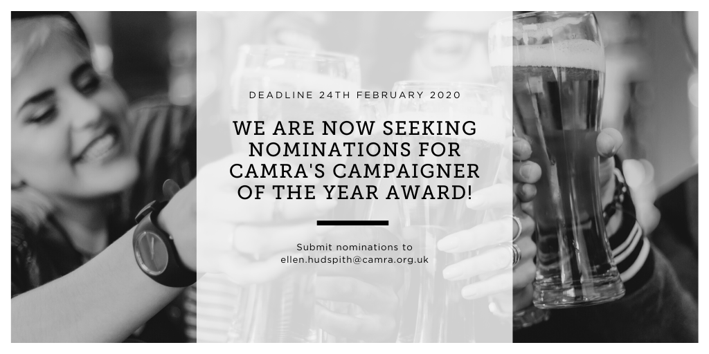 We are now seeking nominations for our Campaigner of the Year Award! This prestigious award puts a face and a personality to campaigning for real ale and/or pubs. Do you know someone who should be in the running? Send your nominations to ellen.hudspith@camra.org.uk by 24th Feb.