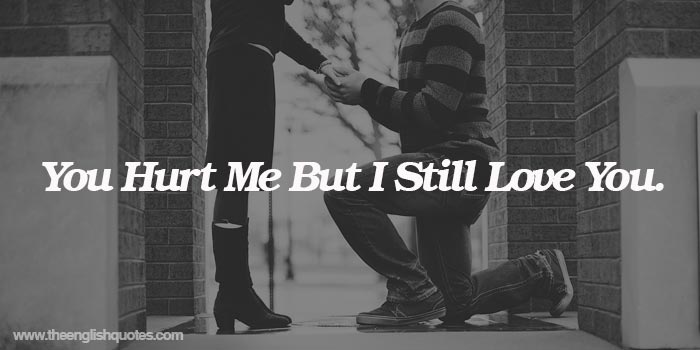You hurt me but i still love you