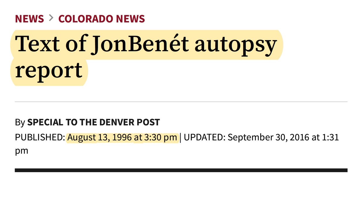 What strikes me as most significant is the Denver Post article containing the entire text of the Coroner's Autopsy Report, dated 136 days *prior* to JonBenét’s death.This potentially-volcanic discovery could simply be a mistake, an accidental misfiring of archival date-systems.