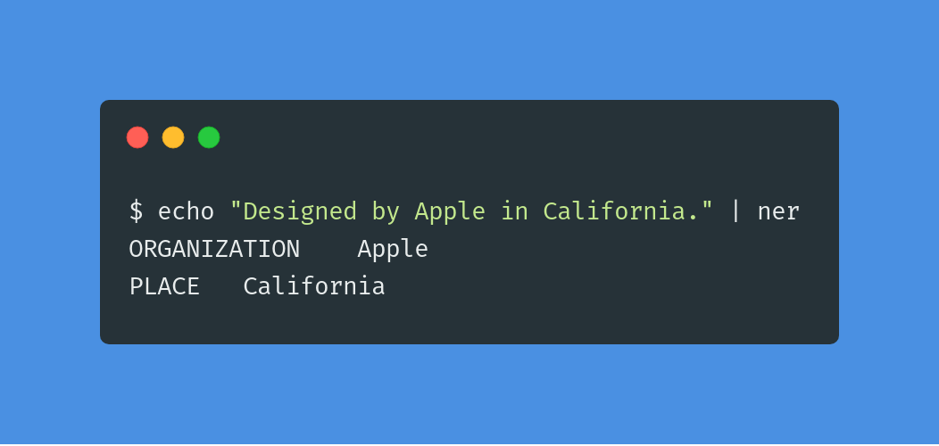 $ echo "Designed by Apple in California." | ner
ORGANIZATION	Apple
PLACE	California