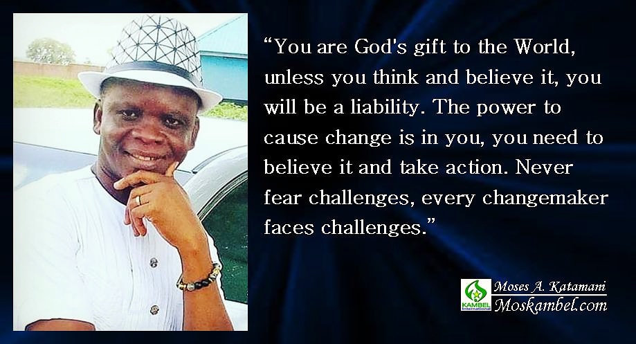 Moskambel's tweet photo. “You are God's gift to the World, unless you think and believe it, you will be a liability. The power to cause change is in you, you need to believe it and take action. Never fear challenges, every changemaker faces challenges.” #Moskambel #Mosbless #KambelAfrica #Kambelpage https://t.co/5JHigmRdiQ