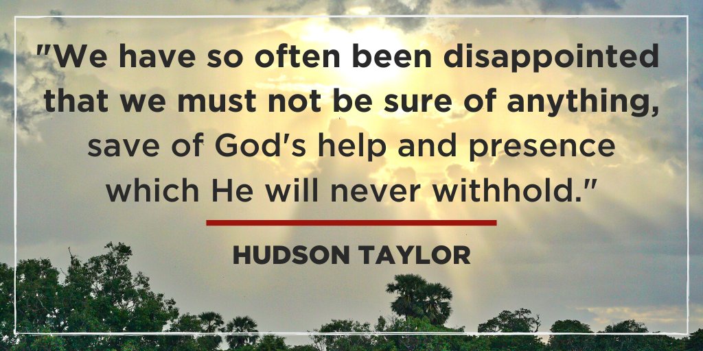 We have so often been disappointed that we must not be sure of anything, save of God's help and presence which He will never withhold. 
#HudsonTaylor #greatcommission
