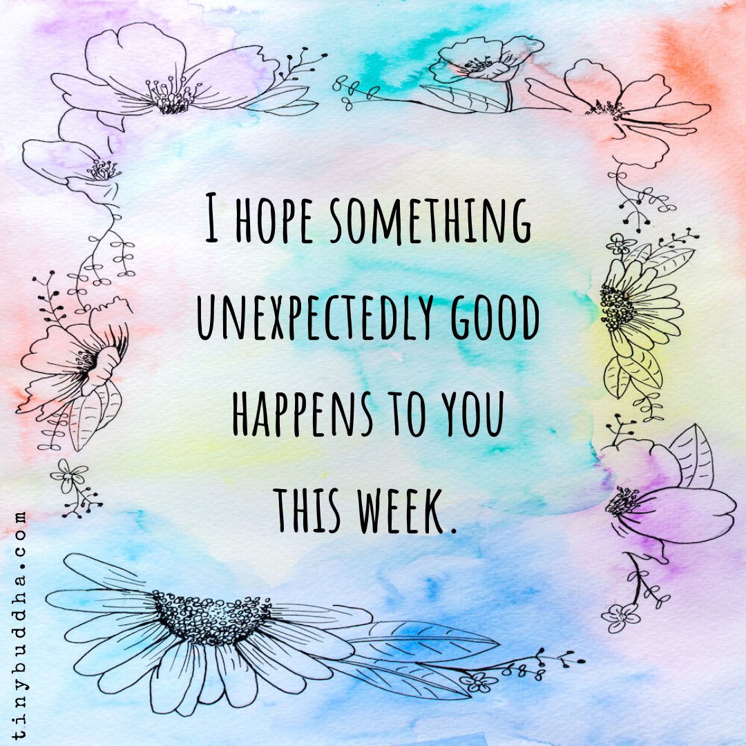 I hope something unexpectedly good happens to you this week.