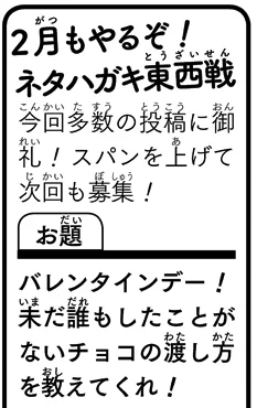 《ハガキ募集中》◆
「ネタハガキ東西戦」2月も開催!
☝️お題☝️
バレンタイン、未だ誰もしたことがないチョコの渡し方

文字のみor絵あり、どちらもOK!
↓↓
2月発売のWJ11号で結果発表!
パーカーなど豪華賞品も!
↓↓
〆切は📮1/19(日)当日消印有効📮
この添付画像orWJ6・7号誌面を読み
ご参加を! 
