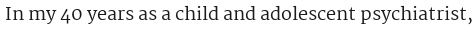 In my 40 years as a child and adolescent psychiatrist, 