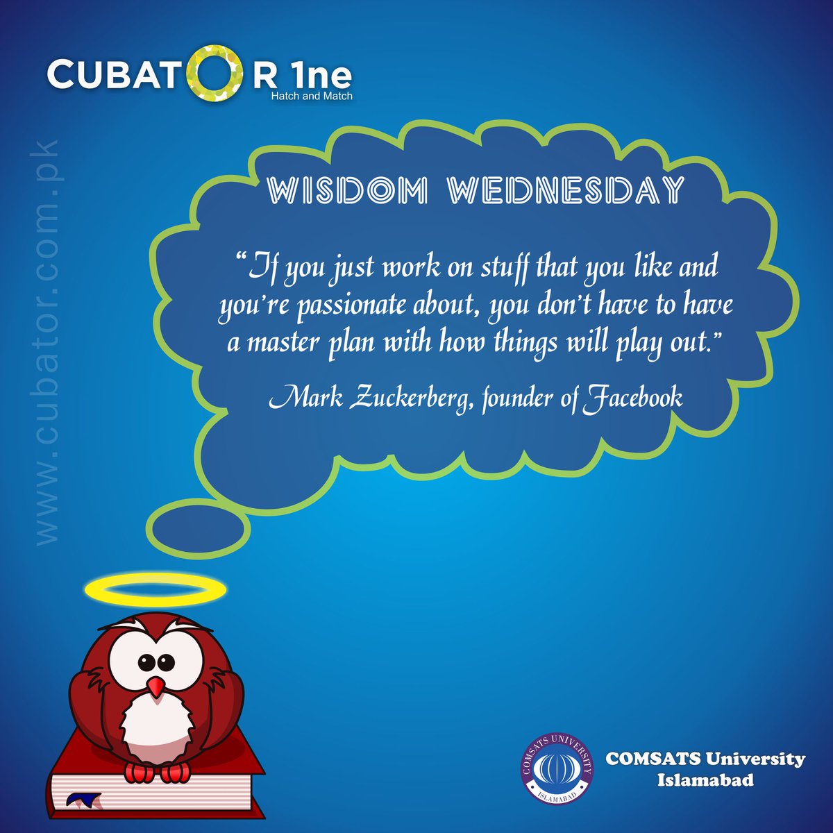 Cubator1's tweet photo. If you just work on stuff that you like and you’re passionate about, you don’t have to have a master plan with how things will play out. — Mark Zuckerberg, founder of Facebook
#WisdomWednesday #WednesdayWisdom #MarkZuckerberg #Entrepreneur #COMSATS #CUI #Islamabad #SSBC #Cubator https://t.co/Z6lXqI8EoE