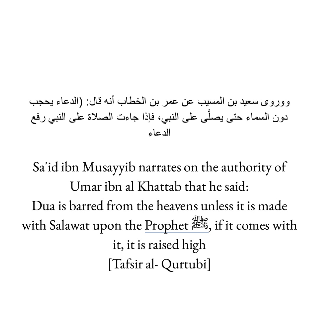 5. Imam Al Qurtubi narrates in his exegesis a report from Sa'id ibn Musayyib which he narrates on the authority of Umar ibn al Khattab regarding the pertinent reality of the salawat as it pertains to our communication with Allah. (Yes it is Marfu')
