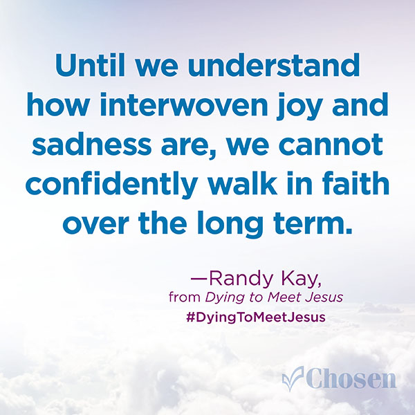 'Until we understand how interwoven joy and sadness are, we cannot confidently walk in faith over the long term.'—Randy Kay, from Dying to Meet Jesus @Randykayauthor #DyingtoMeetJesus bit.ly/39Mk6GW